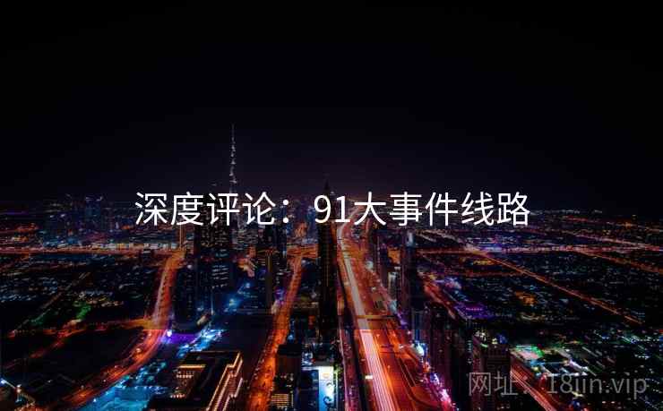 深度评论：91大事件线路